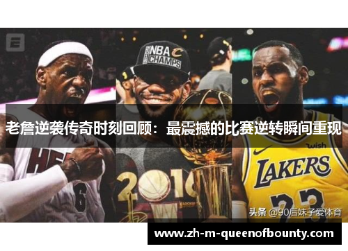 老詹逆袭传奇时刻回顾：最震撼的比赛逆转瞬间重现