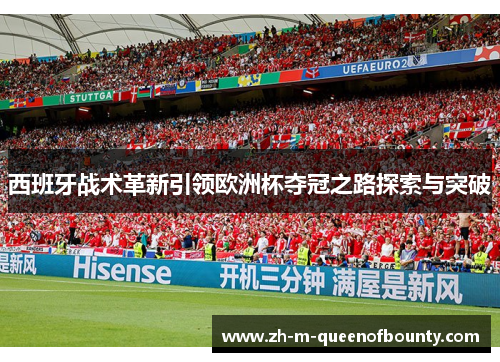 西班牙战术革新引领欧洲杯夺冠之路探索与突破