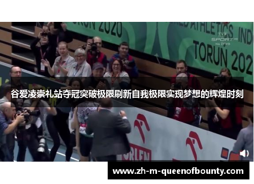 谷爱凌崇礼站夺冠突破极限刷新自我极限实现梦想的辉煌时刻 谷爱凌崇礼站夺冠突破极限刷新自我极限实现梦想的辉煌时刻