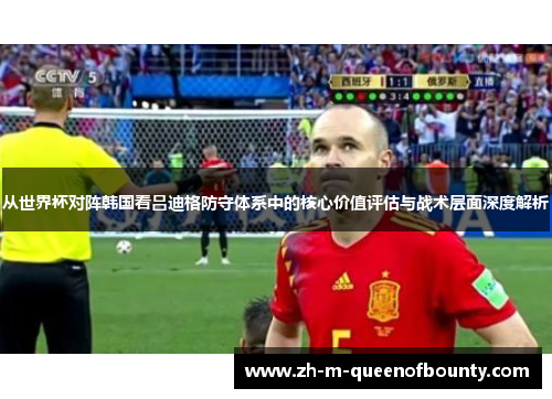 从世界杯对阵韩国看吕迪格防守体系中的核心价值评估与战术层面深度解析 从世界杯对阵韩国看吕迪格防守体系中的核心价值评估与战术层面深度解析