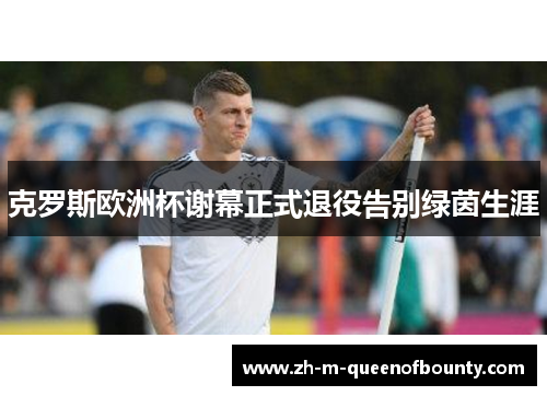 克罗斯欧洲杯谢幕正式退役告别绿茵生涯 克罗斯欧洲杯谢幕正式退役告别绿茵生涯
