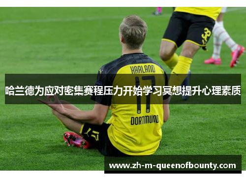 哈兰德为应对密集赛程压力开始学习冥想提升心理素质 哈兰德为应对密集赛程压力开始学习冥想提升心理素质